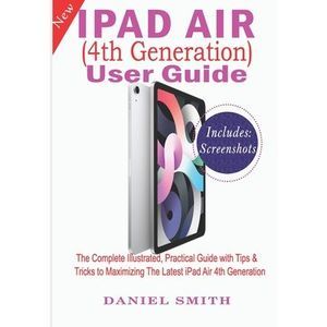 iPad Air (4th Generation) User Guide: The Complete Illustrated, Practical Guide